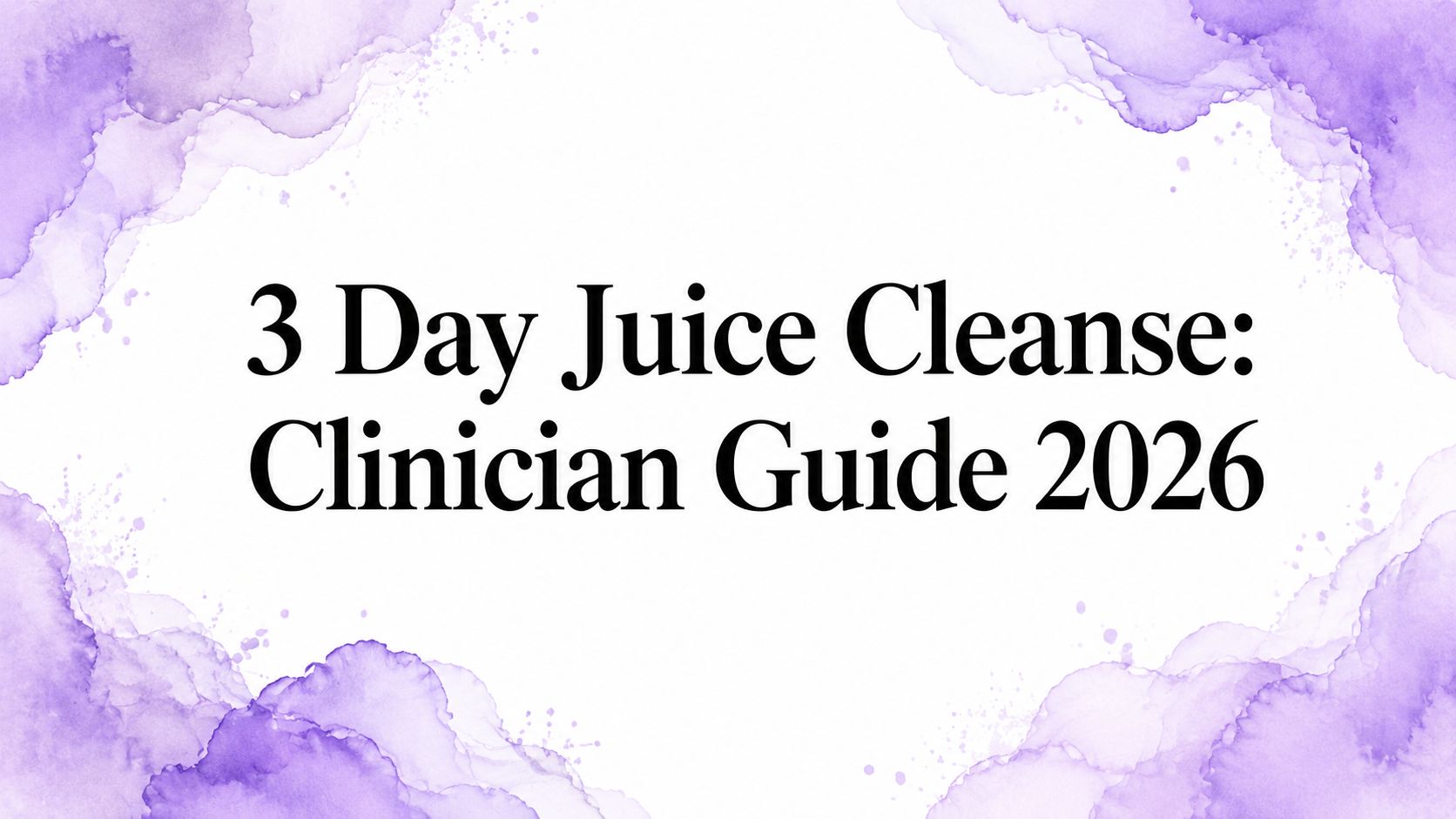 3 Day Juice Cleanse: Clinician Guide 2026