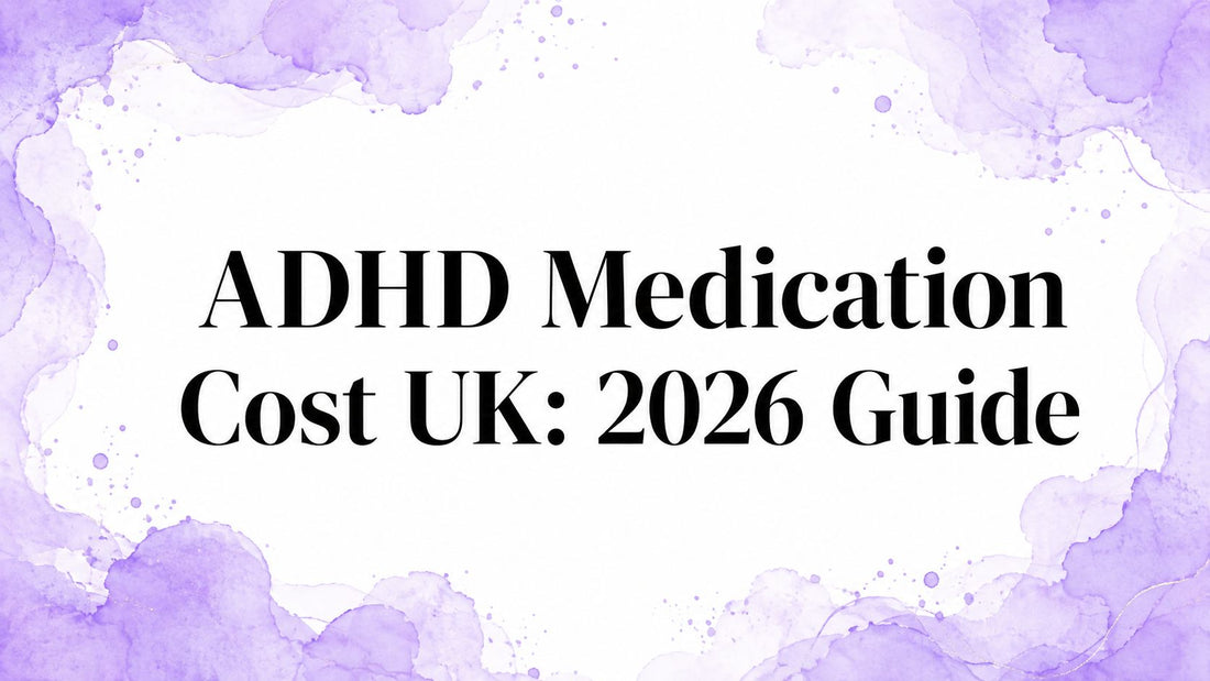 ADHD Medication Cost UK: 2026 Guide
