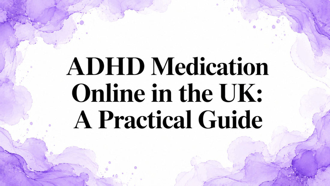 ADHD Medication Online in the UK: A Practical Guide