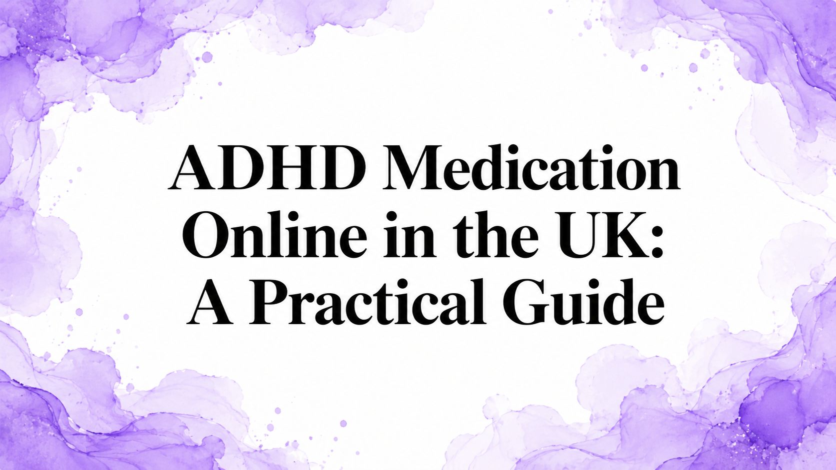 ADHD Medication Online in the UK: A Practical Guide
