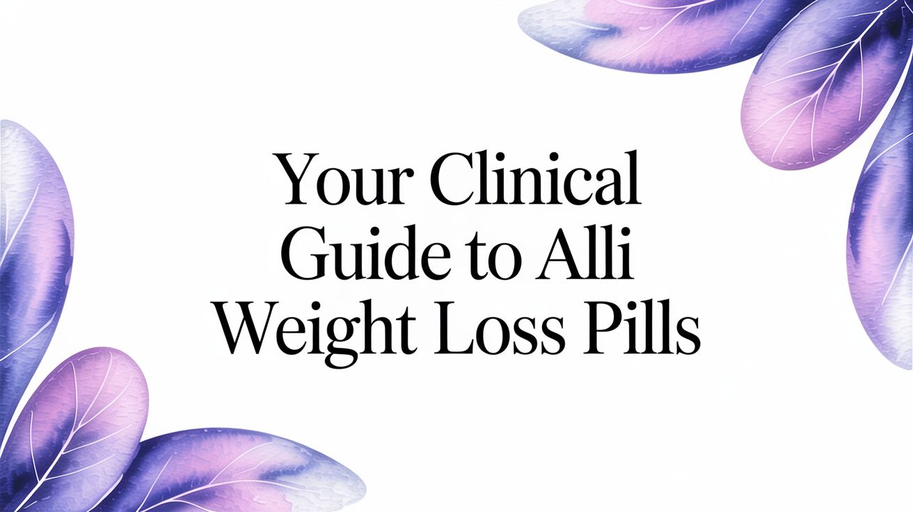 A Clinical Guide to Alli Weight Loss Pills in the UK