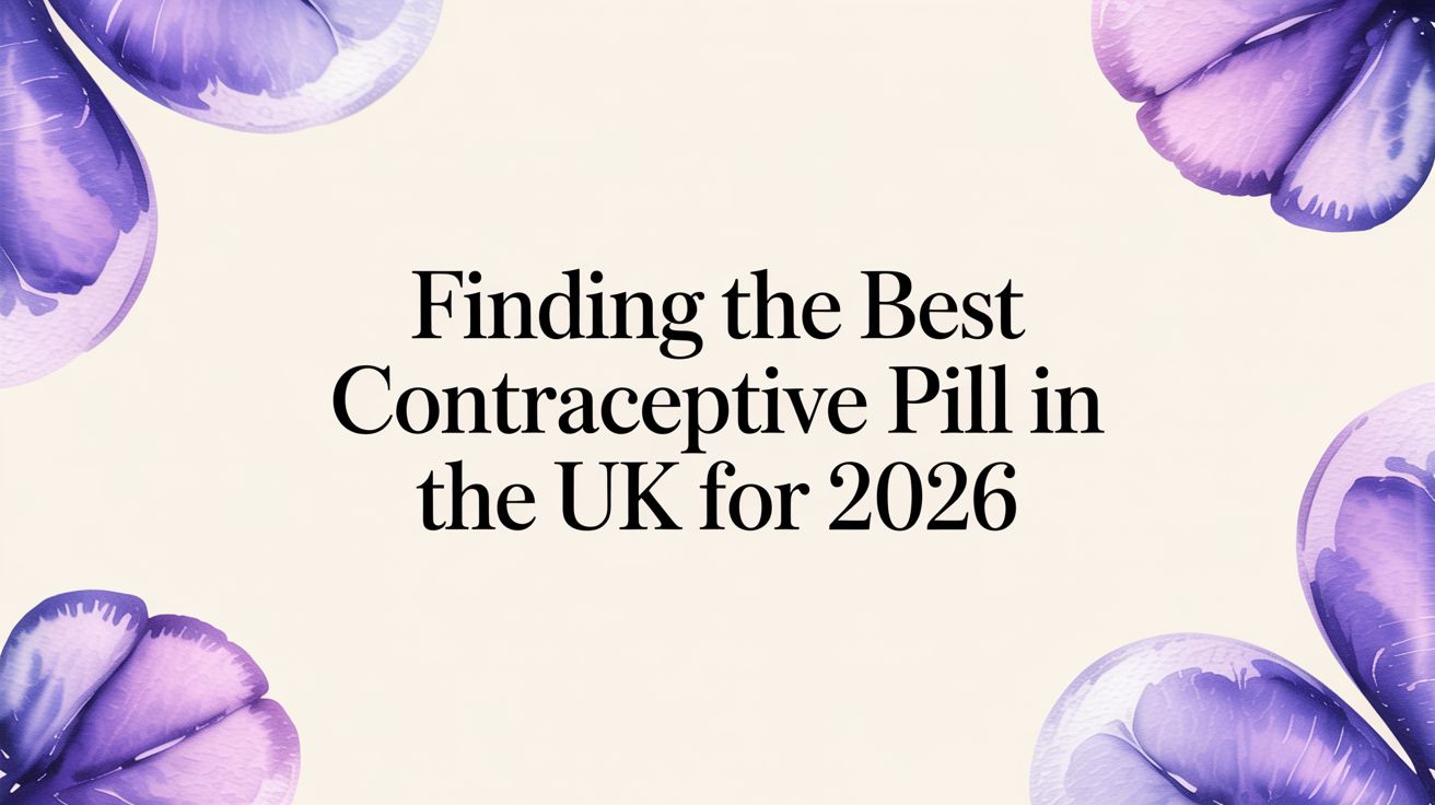 Finding the Best Contraceptive Pill in the UK for 2026