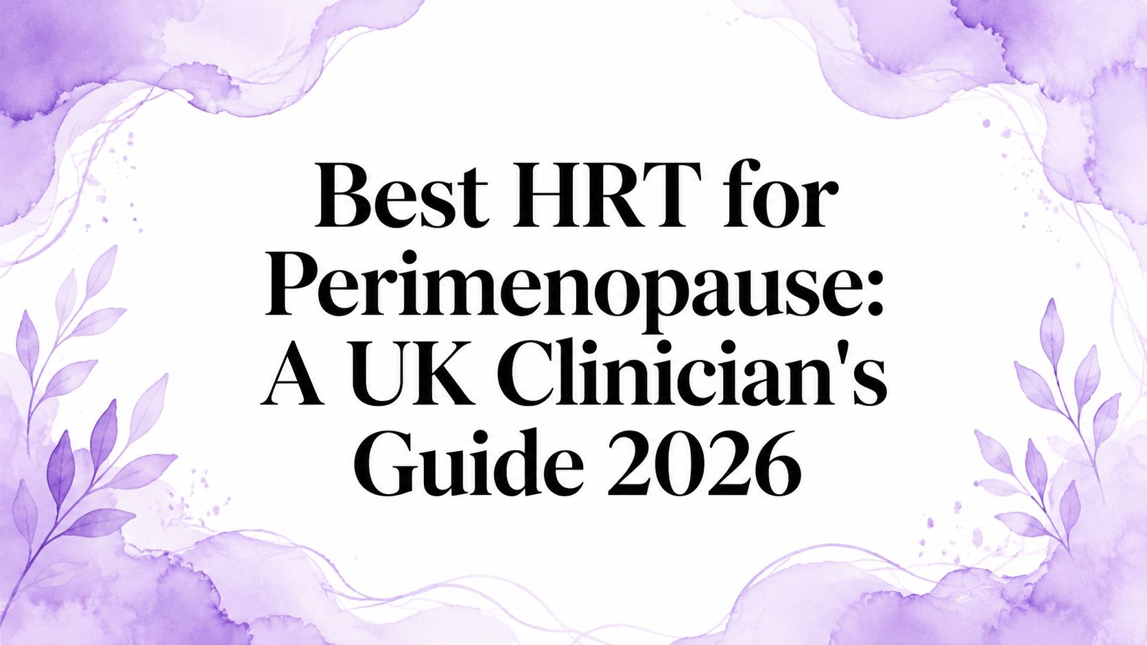 Best HRT for Perimenopause: A UK Clinician's Guide 2026