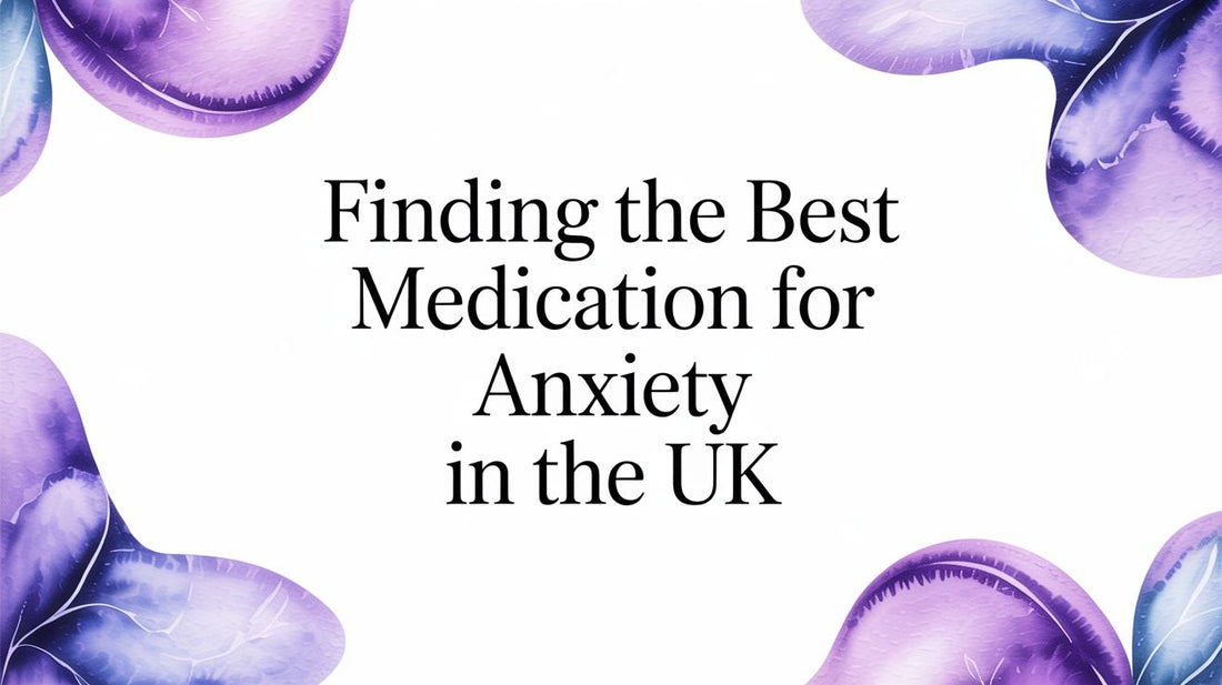Finding the Best Medication for Anxiety in the UK