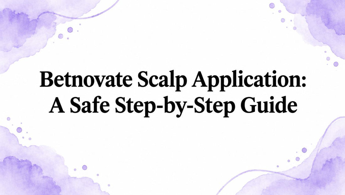 Betnovate Scalp Application: A Safe Step-by-Step Guide
