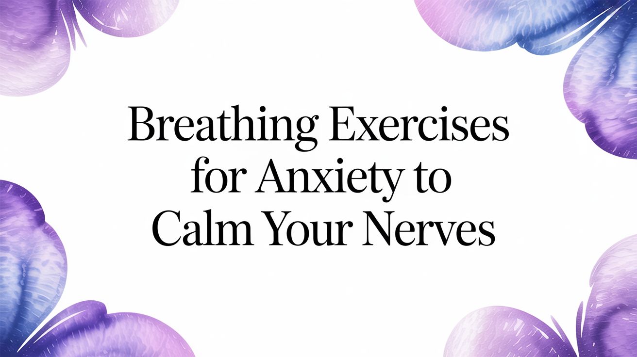 A Clinician's Guide to Breathing Exercises for Anxiety