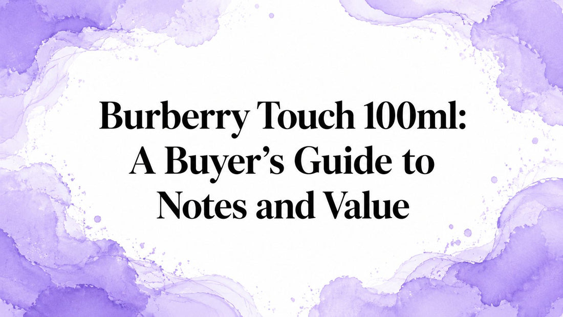 Burberry Touch 100ml: A Buyer's Guide to Notes and Value