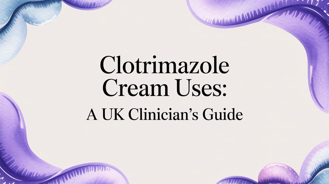 Clotrimazole Cream Uses: A UK Clinician's Guide