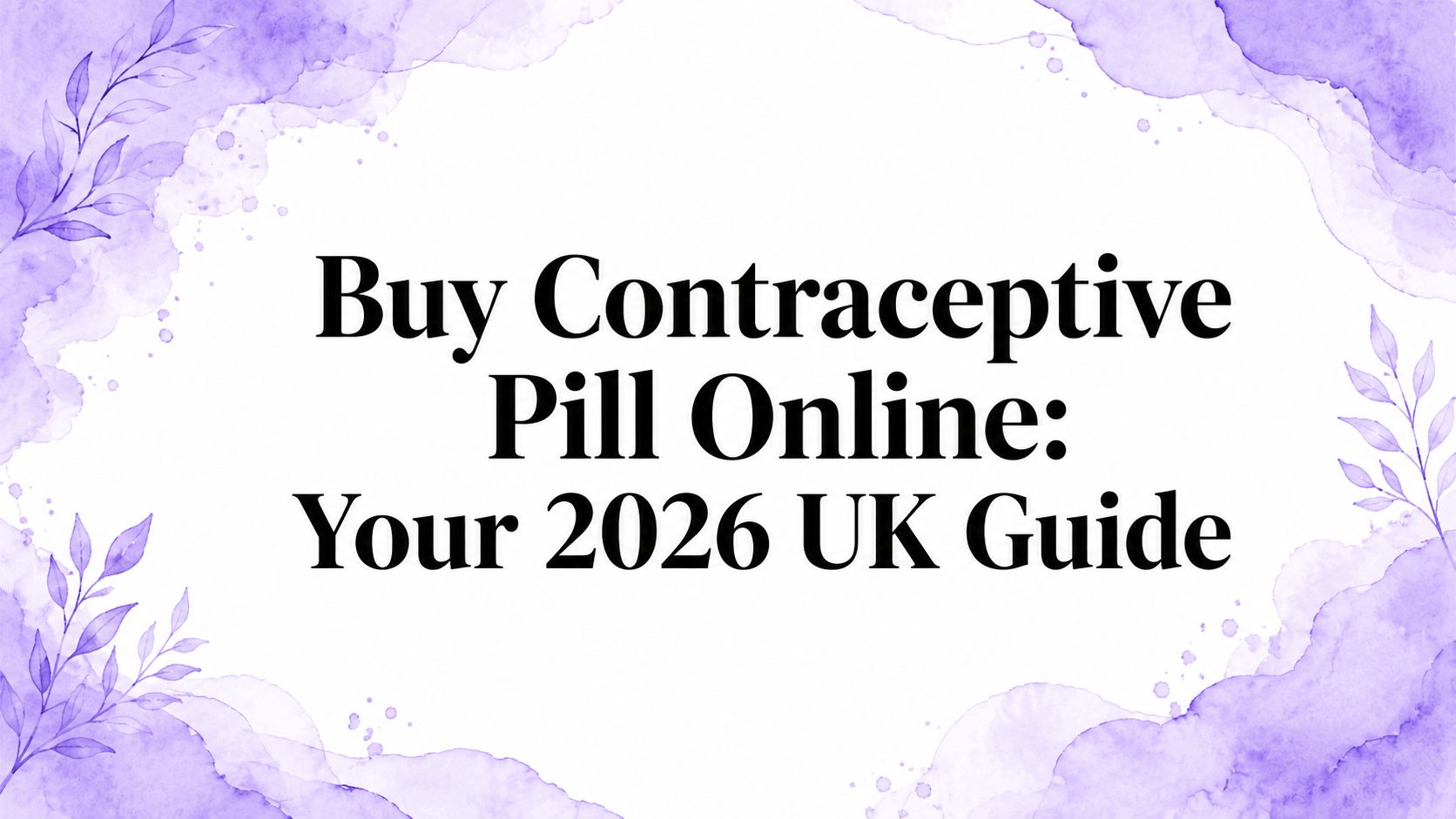 Buy Contraceptive Pill Online: Your 2026 UK Guide