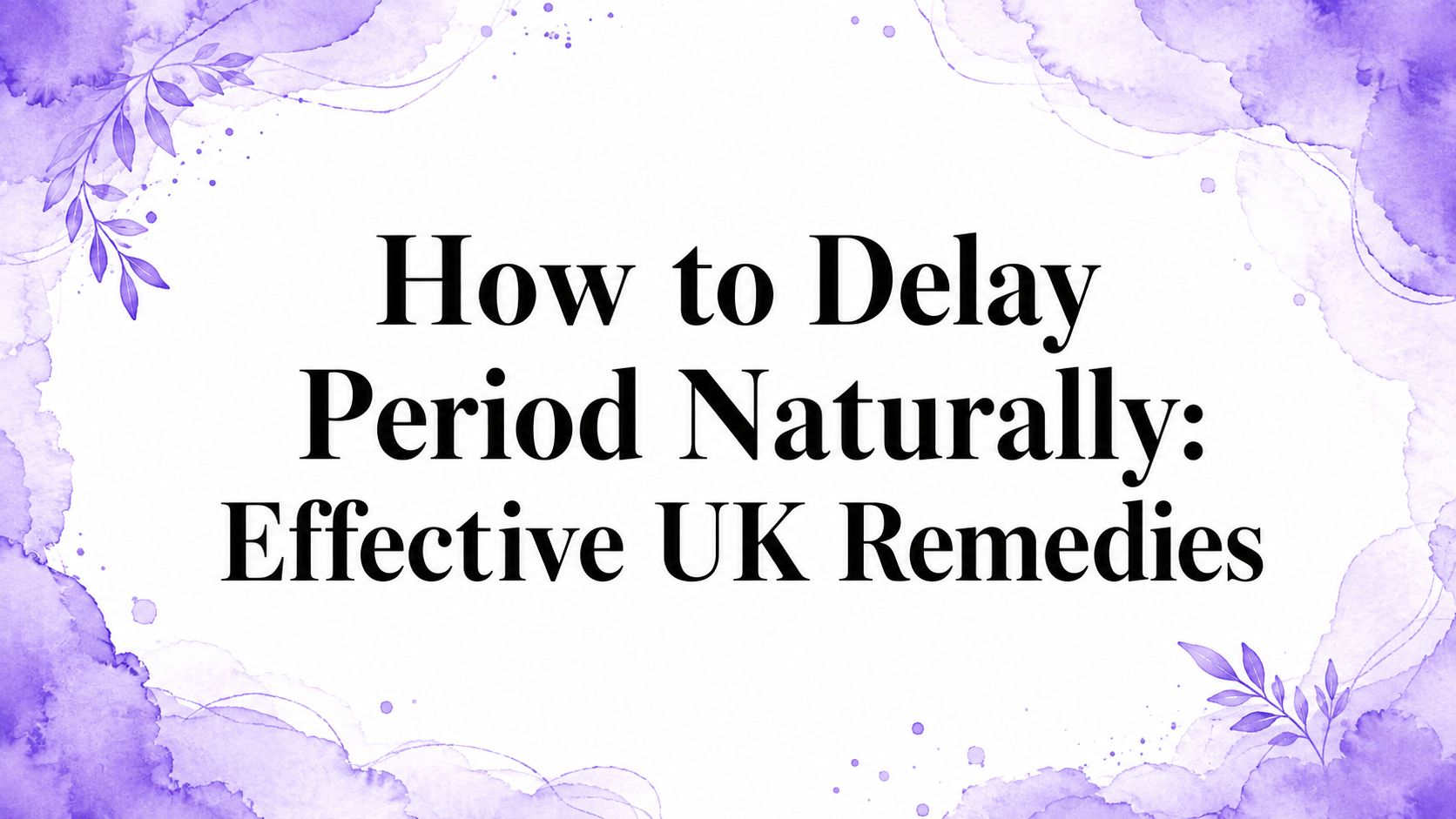 How to Delay Period Naturally: Effective UK Remedies