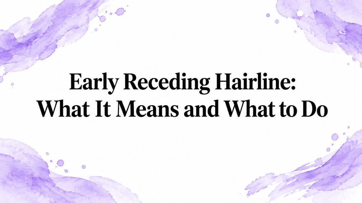 Early Receding Hairline: What It Means and What to Do