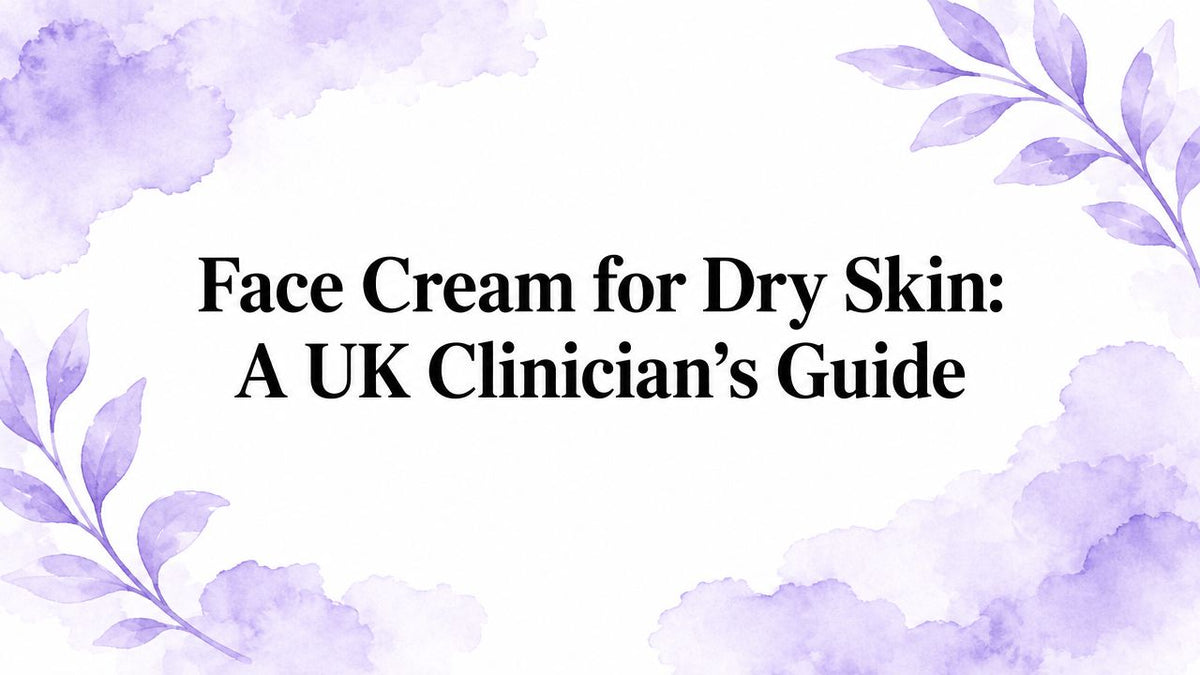Face Cream for Dry Skin: A UK Clinician's Guide