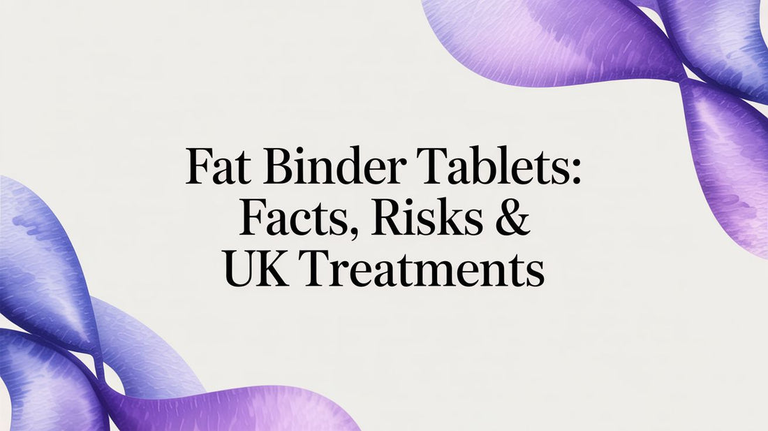 Fat Binder Tablets: Facts, Risks & UK Treatments