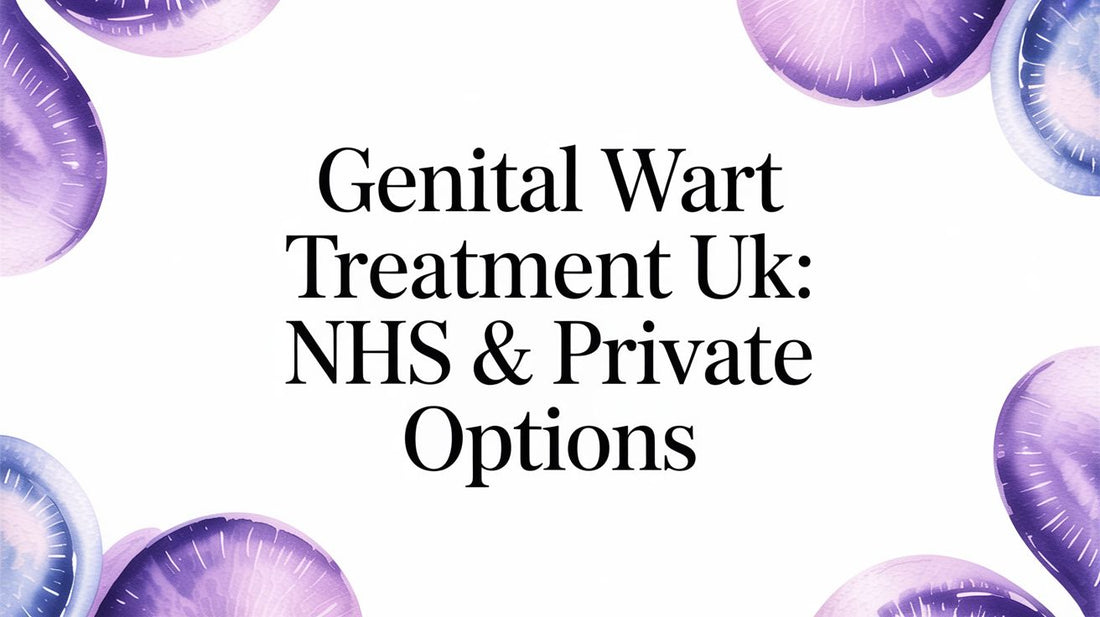 Genital Wart Treatment UK: NHS & Private Options