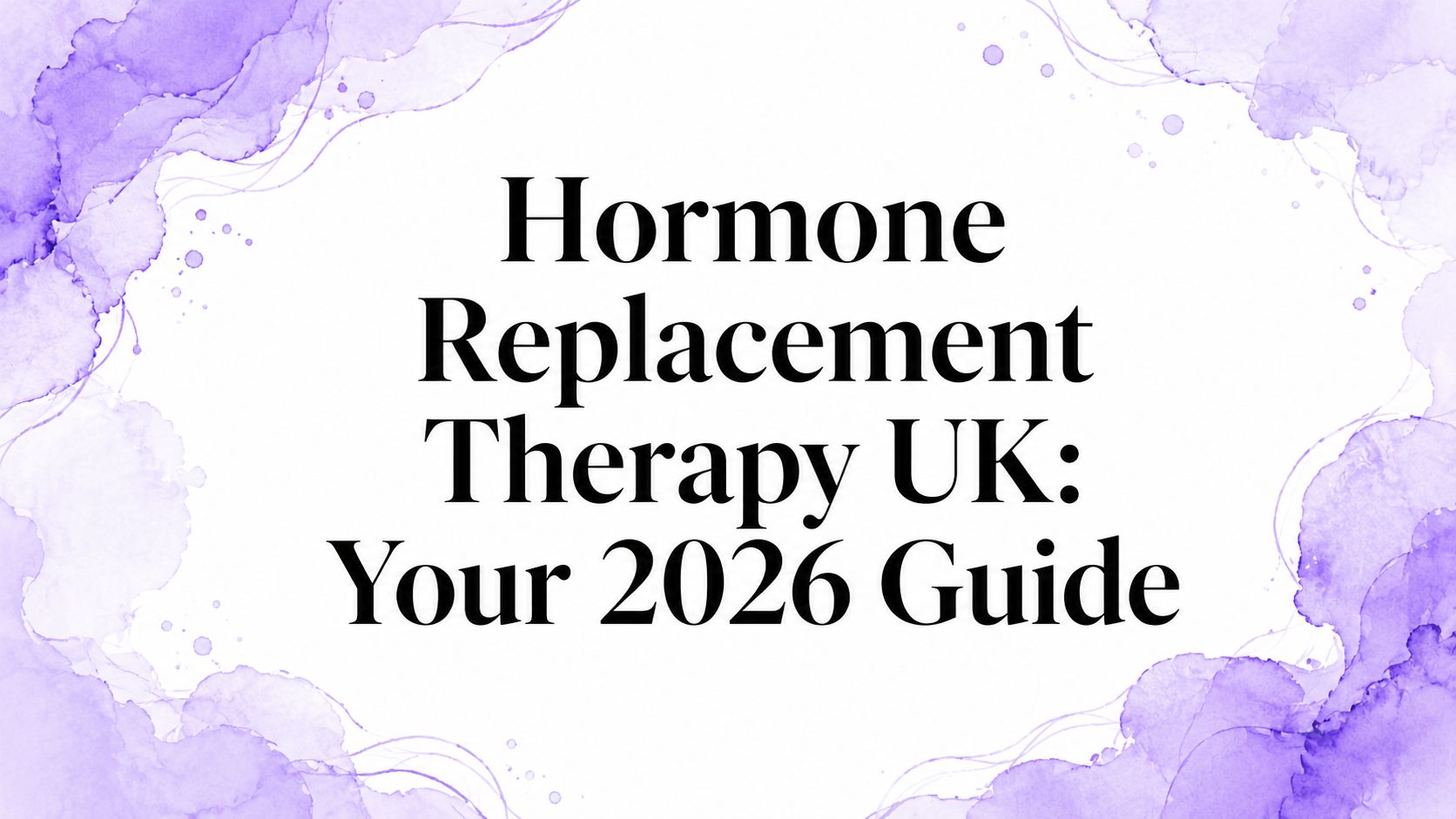 Hormone Replacement Therapy UK: Your 2026 Guide