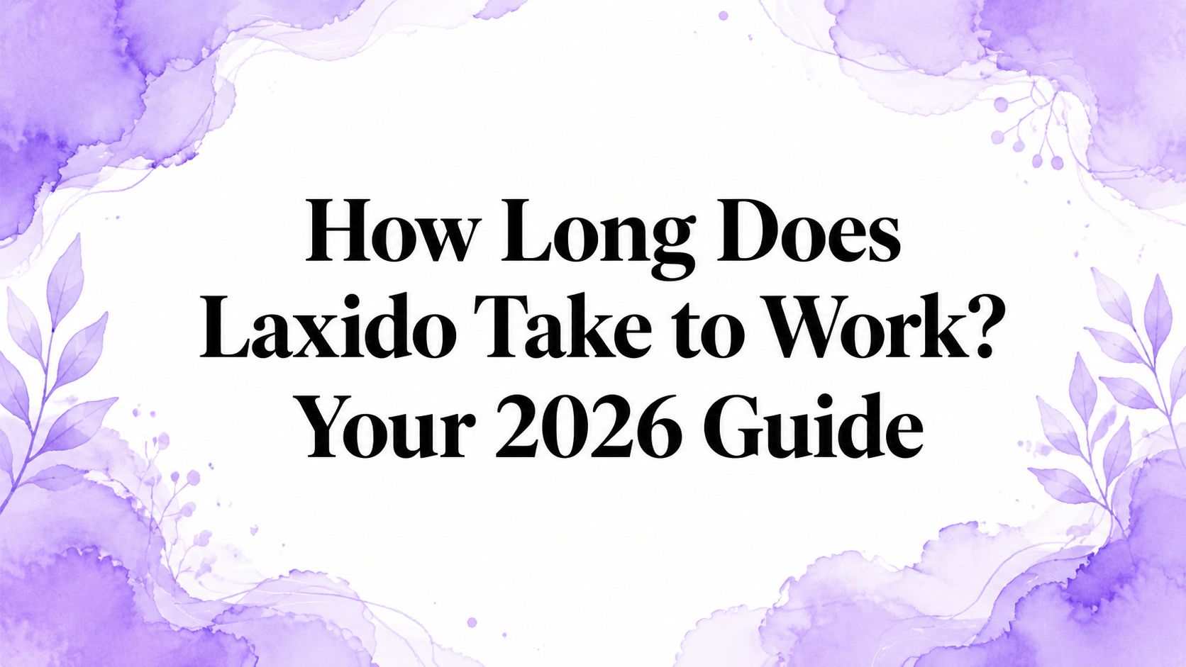 How Long Does Laxido Take to Work? Your 2026 Guide