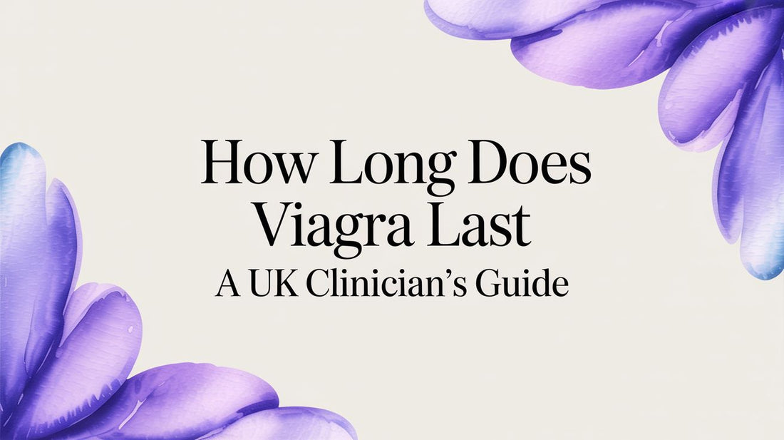 How Long Does Viagra Last? A UK Clinician's Guide