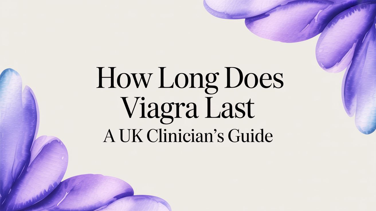 How Long Does Viagra Last? A UK Clinician's Guide
