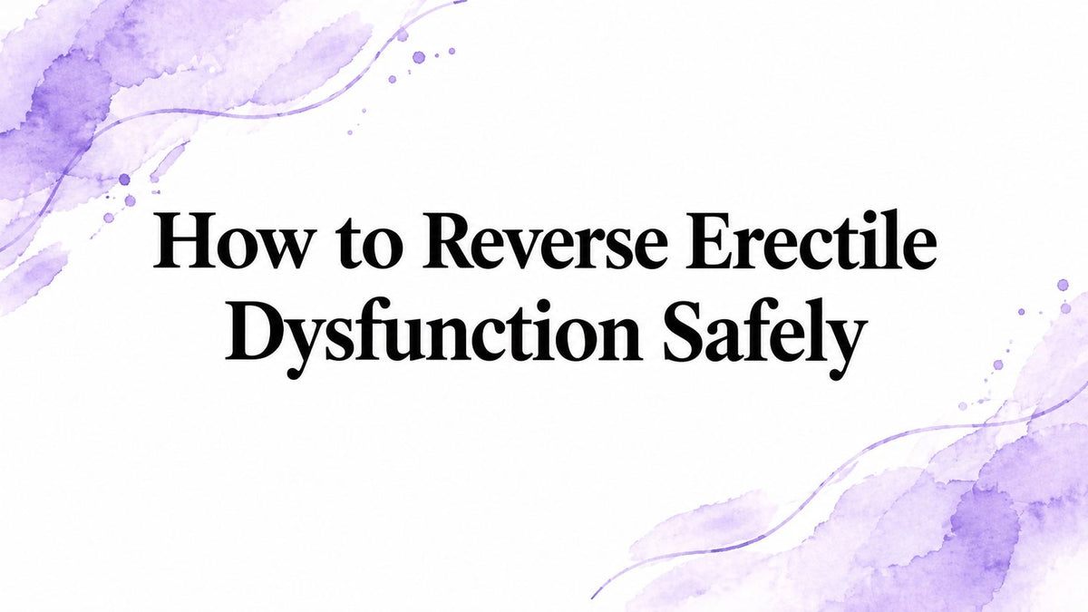 How to Reverse Erectile Dysfunction Safely
