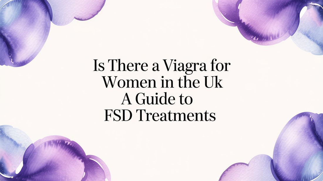 Is There a Viagra for Women? A UK Guide to FSD Treatments