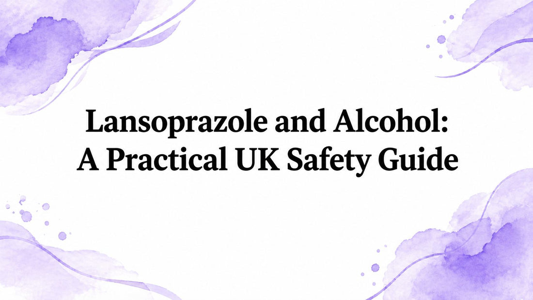 Lansoprazole and Alcohol: A Practical UK Safety Guide