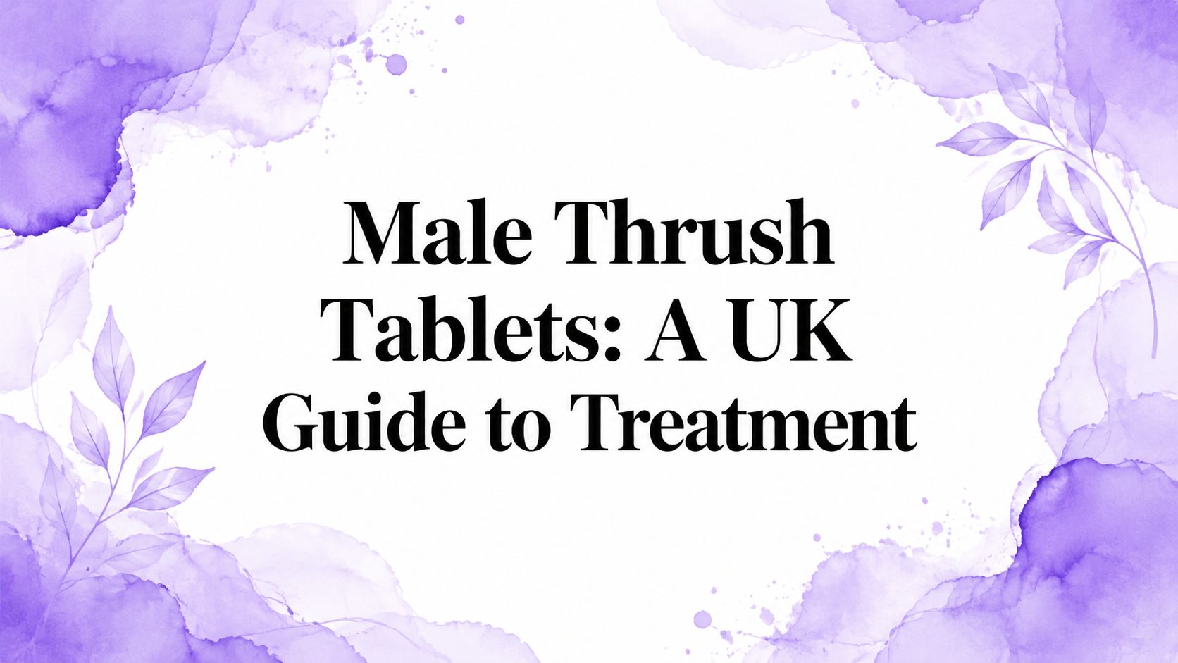 Male Thrush Tablets: A UK Guide to Treatment