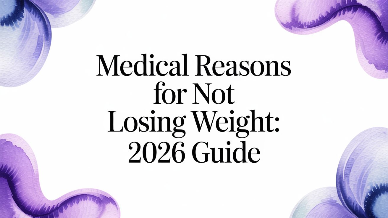 Medical Reasons for Not Losing Weight: 2026 Guide
