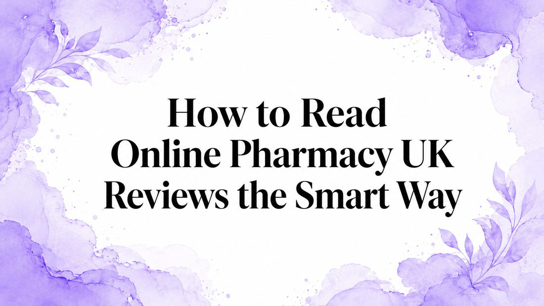 How to Read Online Pharmacy UK Reviews the Smart Way