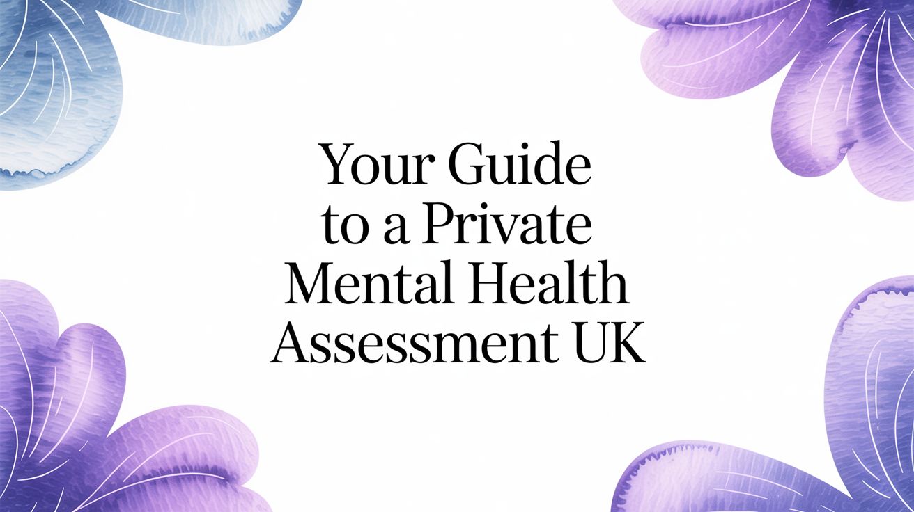 Your Guide to a Private Mental Health Assessment in the UK