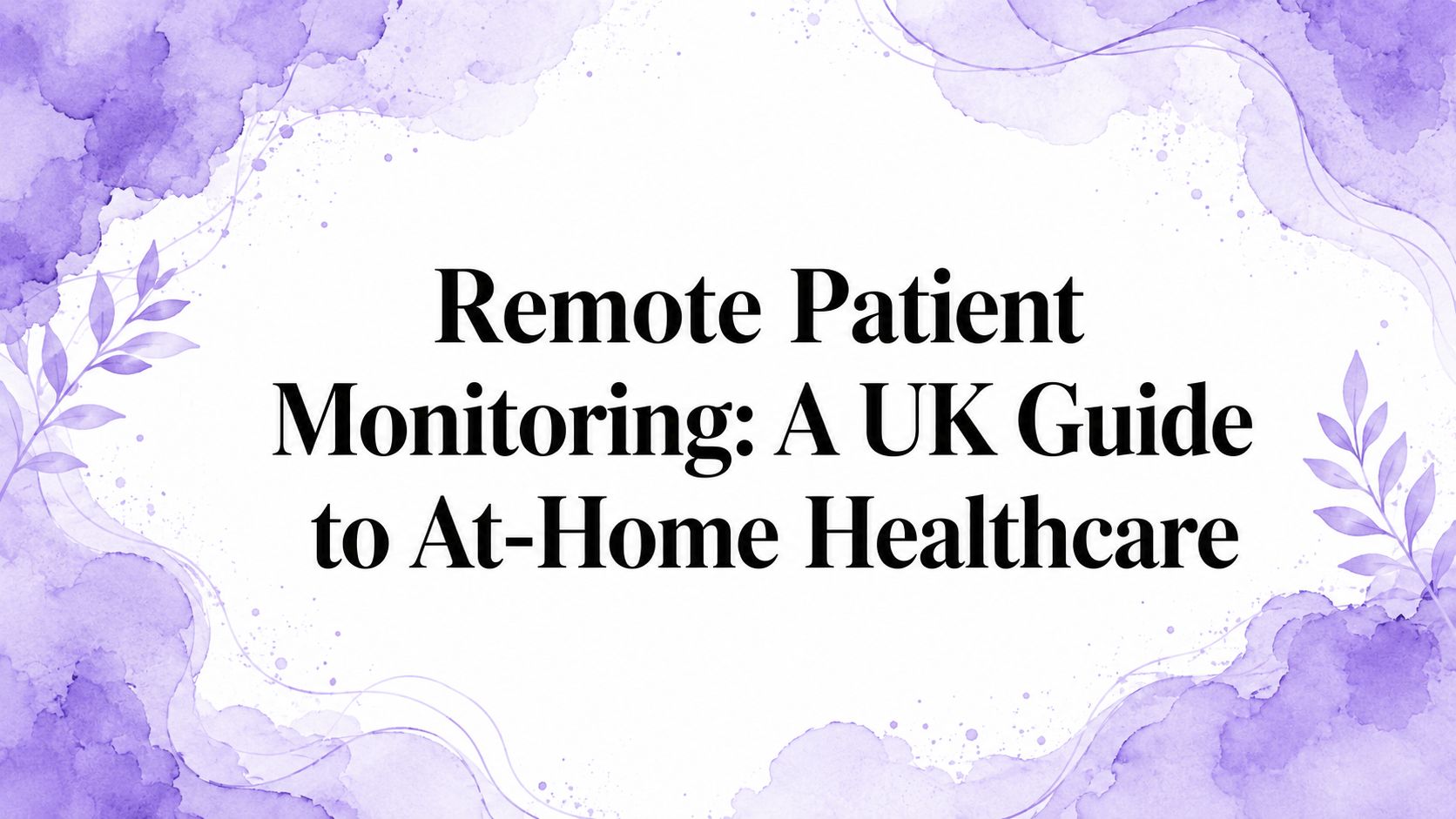 Remote Patient Monitoring: A UK Guide to At-Home Healthcare