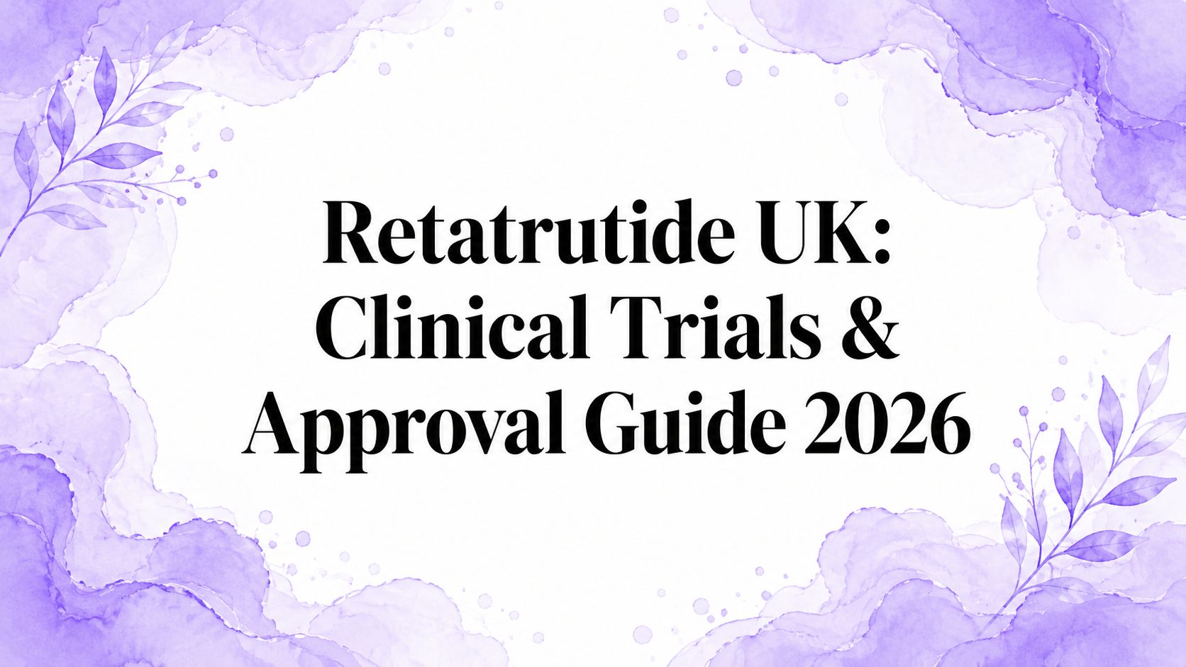 Retatrutide UK: Clinical Trials & Approval Guide 2026