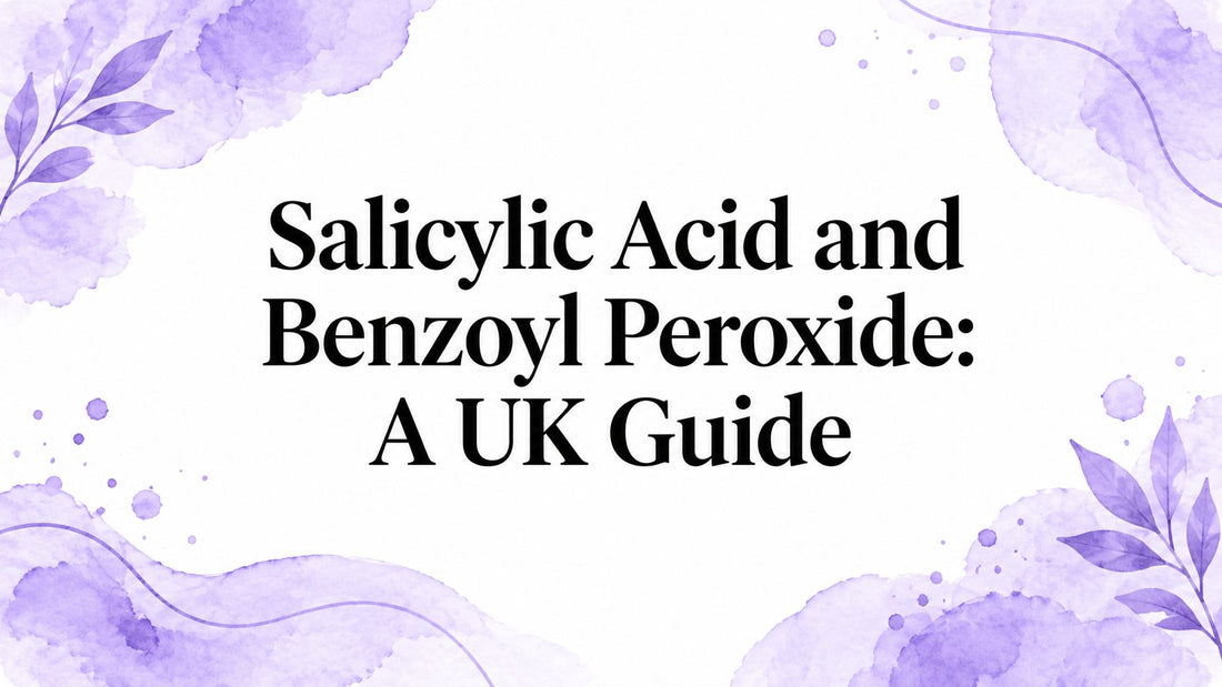 Salicylic Acid and Benzoyl Peroxide: A UK Guide