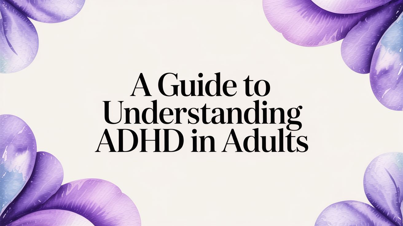 A Guide to Understanding ADHD in Adults