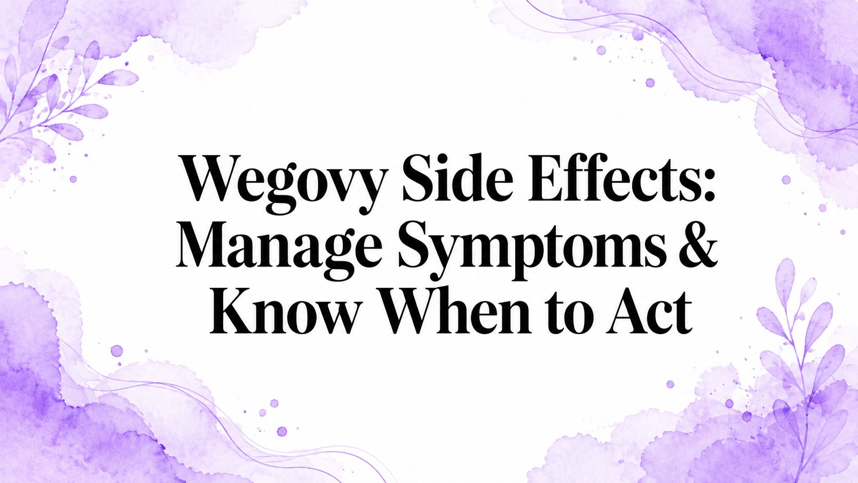 Wegovy Side Effects: Manage Symptoms & Know When to Act